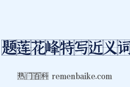 题莲花峰特写近义词是什么意思的图片